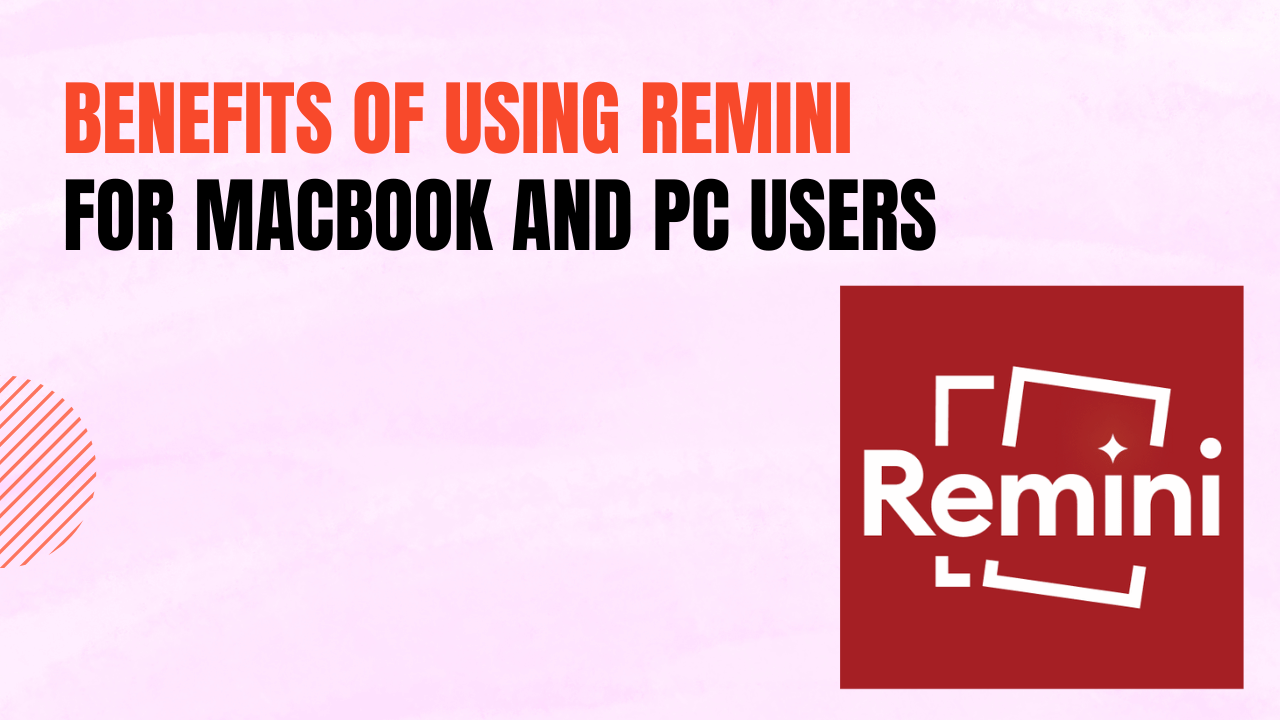 Benefits of Using Remini for MacBook and PC Users