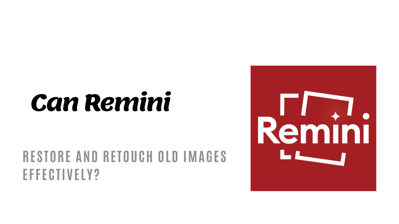 Can Remini Restore and Retouch Old Images Effectively?