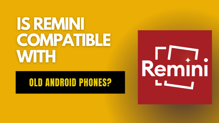 Is Remini Compatible with Old Android Phones?