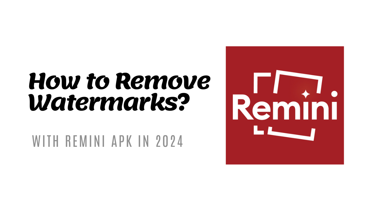 How to Remove Watermarks with Remini APK in 2024