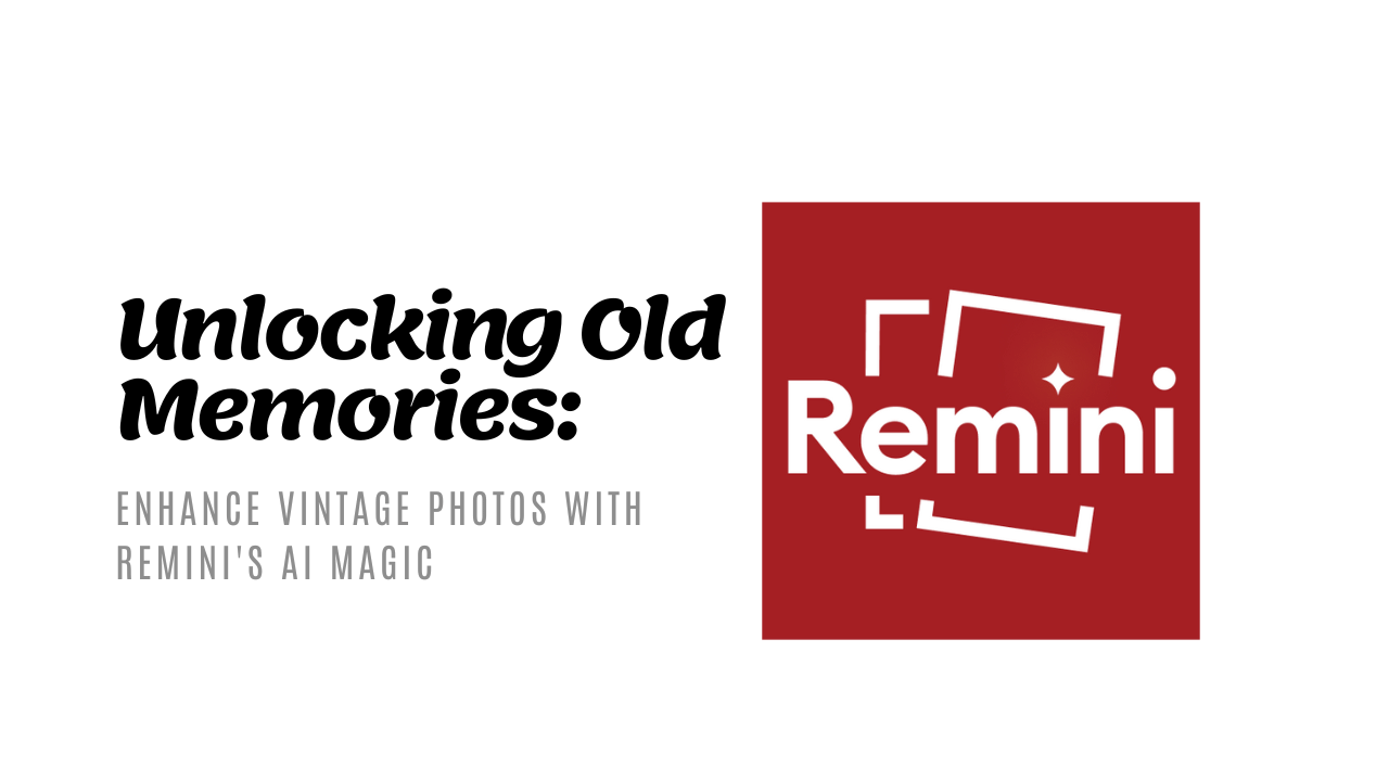 Unlocking Old Memories: Enhance Vintage Photos with Remini's AI Magic